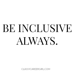 Be inclusive always.