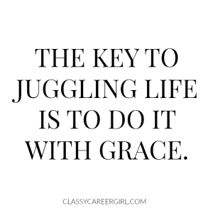 The key to juggling life is to do it with grace.