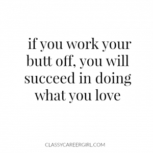 If you work your butt off, you will succeed.