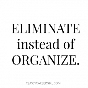 eliminate instead of organize