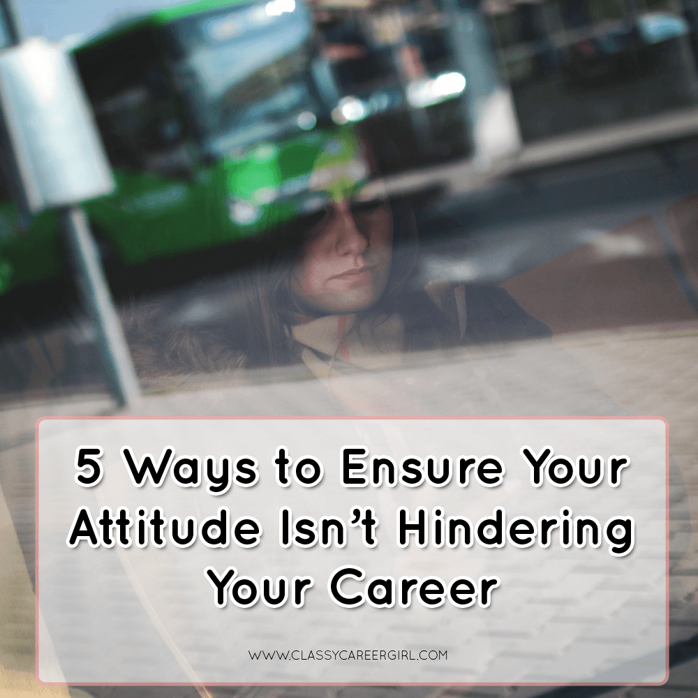 5 Ways to Ensure Your Attitude Isn’t Hindering Your Career