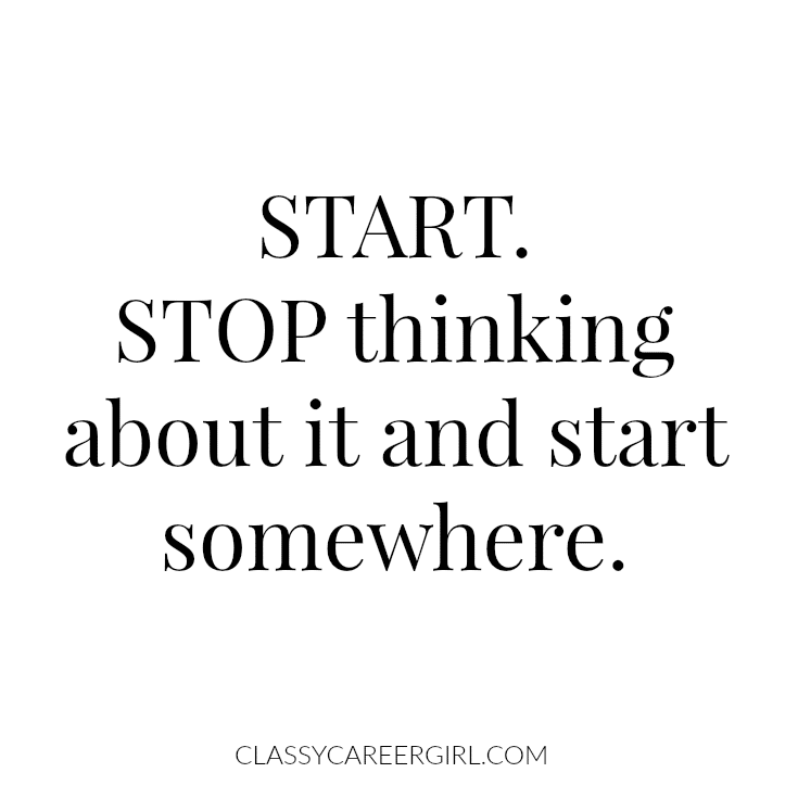 Start. Stop thinking about it and start somewhere
