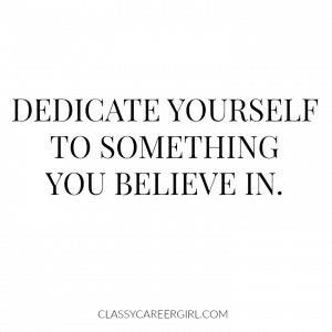 Dedicate yourself to something you believe in.