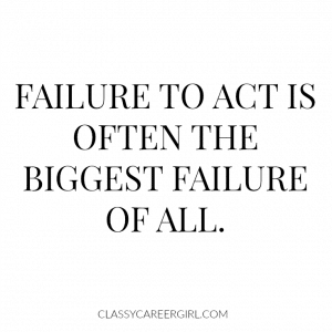 Failure to act is often the biggest failure of all.
