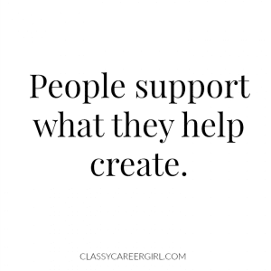 People support what they help create. Processes.