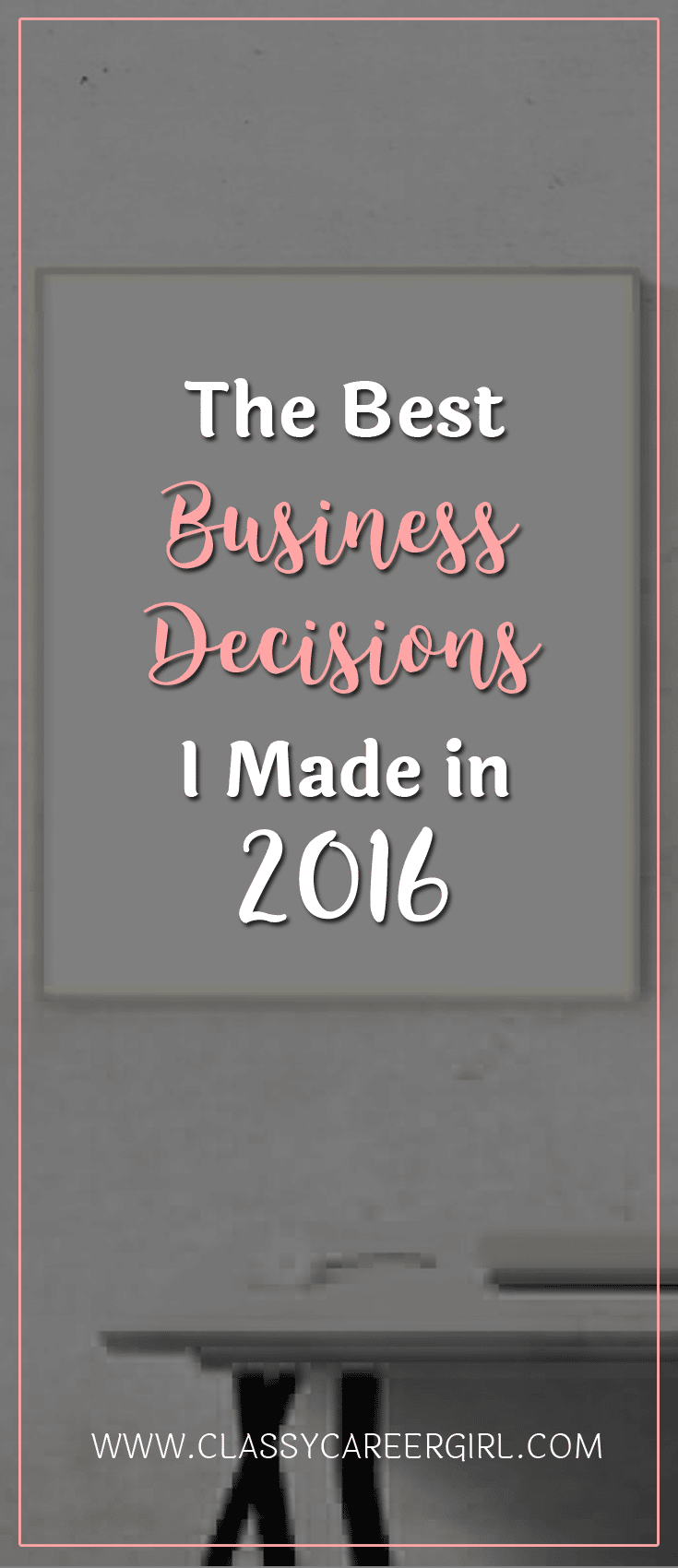 The Best Business Decisions I Made in 2016 (Podcast 69) Classy