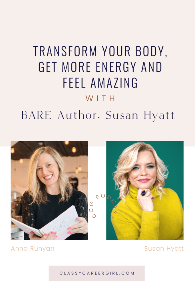 Classy Career Girl Podcast host, Anna Runyan, interviews bestselling author and creator of the BARE method Susan Hyatt about how she transformed her body and got more energy. 