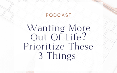 Wanting More Out Of Life? Prioritize These 3 Things (Habits Part 3)