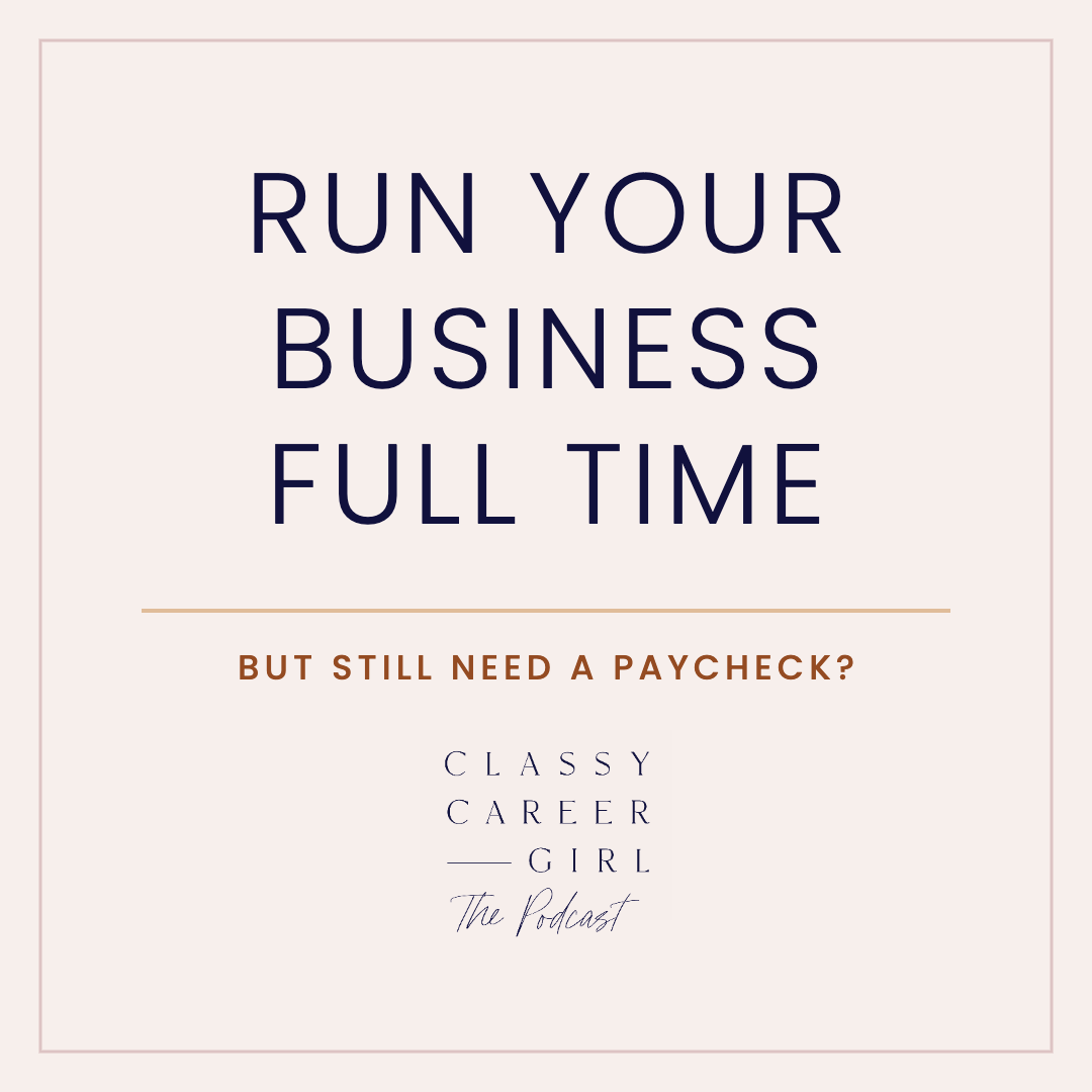 Run your business full time but still need a paycheck? The Classy Career Girl Podcast