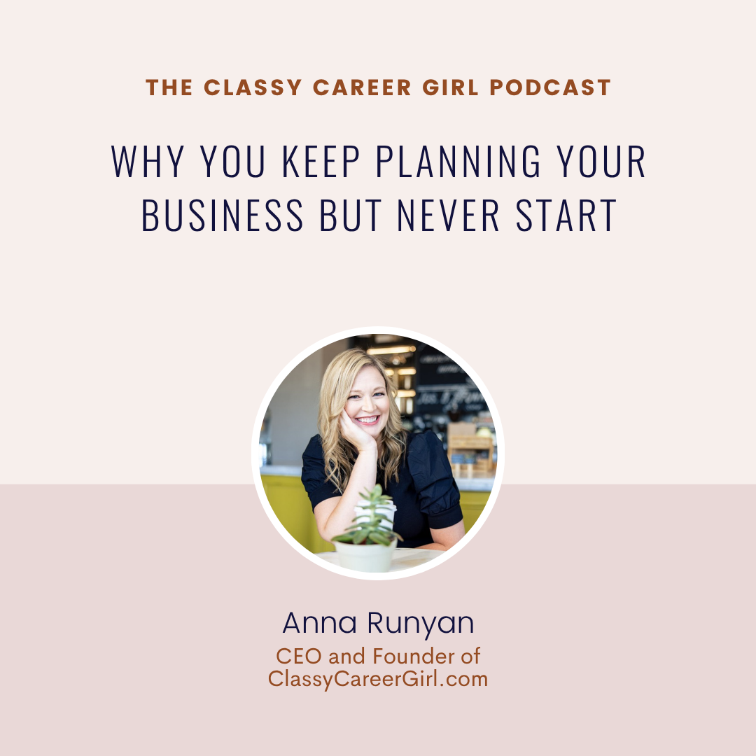 Why You Keep Planning Your Business But Never Start, The Classy Career Girl Podcast with Anna Runyan